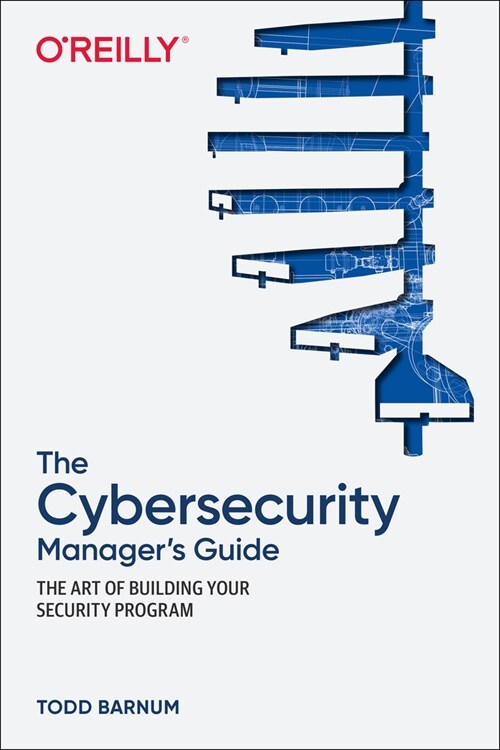 The Cybersecurity Managers Guide: The Art of Building Your Security Program (Paperback)