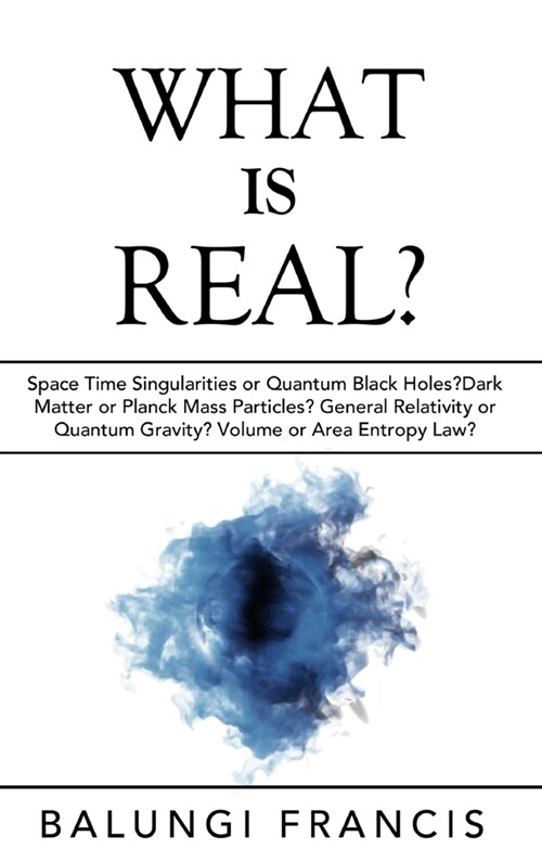 What is Real?: Space Time Singularities or Quantum Black Holes?Dark Matter or Planck Mass (Hardcover)