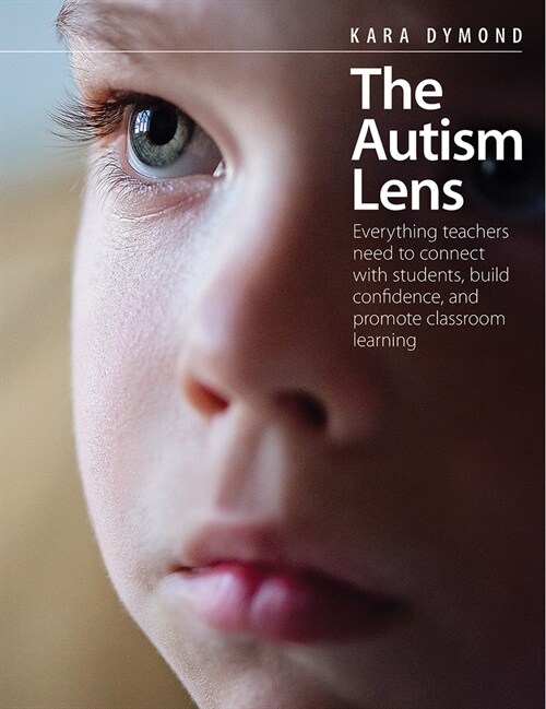 The Autism Lens: Everything Teachers Need to Connect with Students, Build Confidence, and Promote Classroom Learning (Paperback)