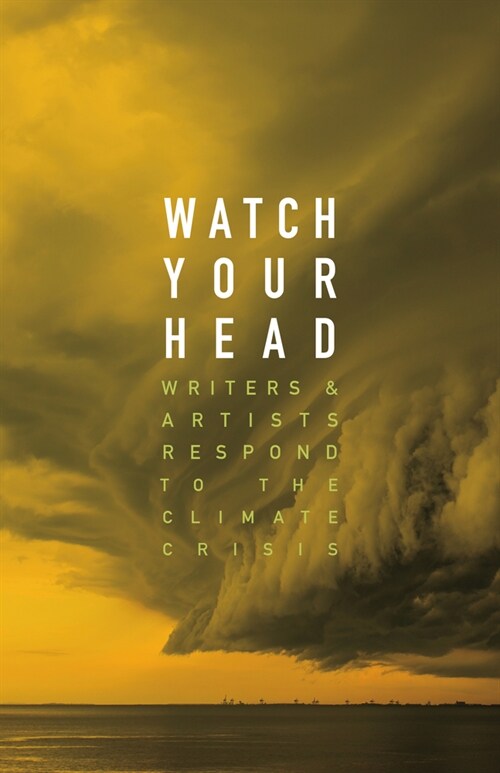 Watch Your Head: Writers and Artists Respond to the Climate Crisis (Paperback)