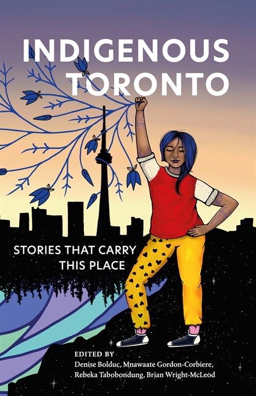 Indigenous Toronto: Stories That Carry This Place (Paperback)