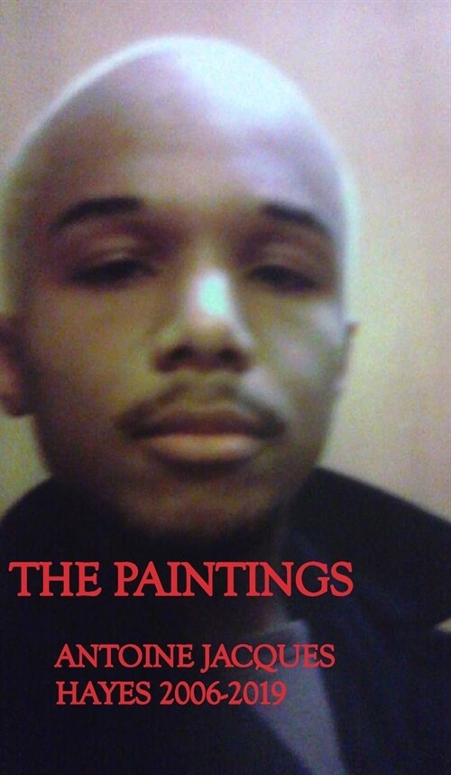 The Paintings Antoine Jacques Hayes 2006-2019 (Hardcover)