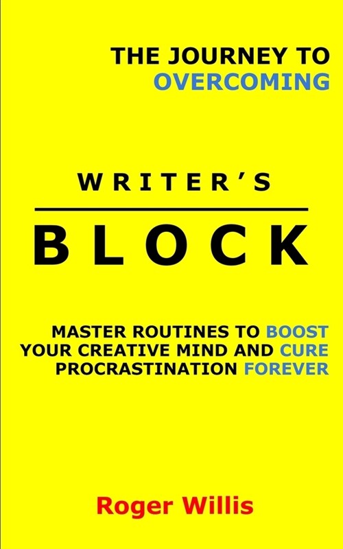 The Journey to Overcoming Writers Block: Master Routines to Boost Your Creative Mind and Cure Procrastination Forever (Paperback)