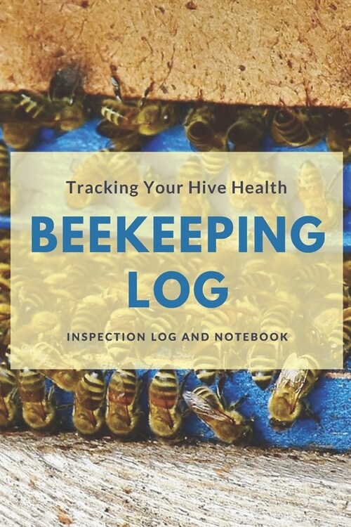 Tracking Your Hive Health: Beekeeping Log (Paperback)