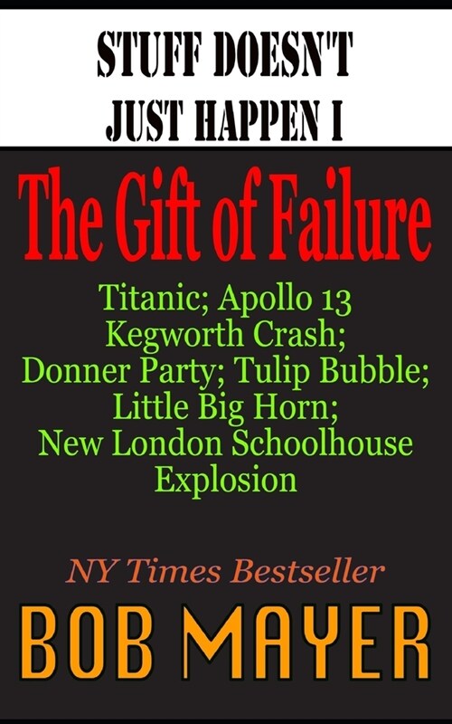 Stuff Doesnt Just Happen I: The Gift of Failure: Titanic, Kegworth, Custer, Schoolhouse, Donner, Tulips, Apollo 13 (Paperback)