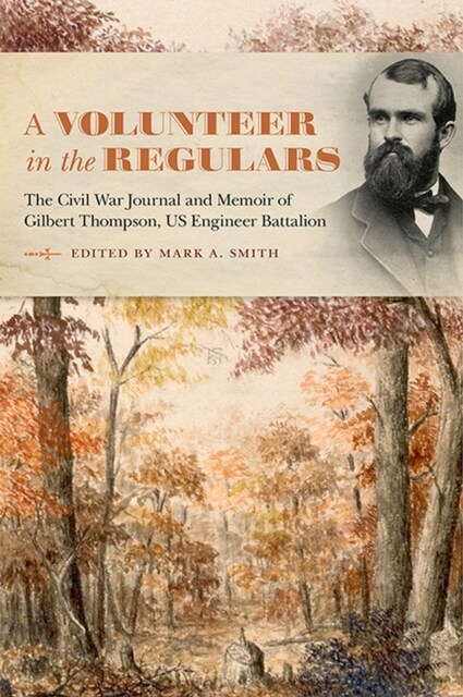 A Volunteer in the Regulars: The Civil War Journal and Memoir of Gilbert Thompson, Us Engineer Battalion (Hardcover)