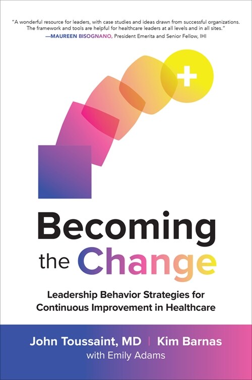 Becoming the Change: Leadership Behavior Strategies for Continuous Improvement in Healthcare (Hardcover)