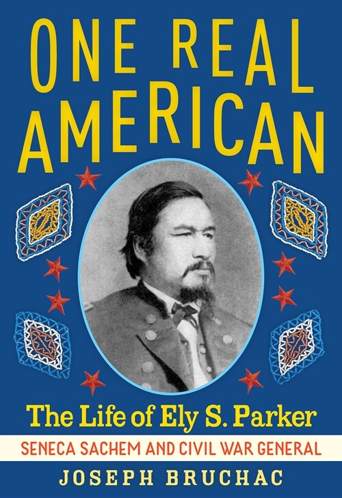 One Real American: The Life of Ely S. Parker, Seneca Sachem and Civil War General (Hardcover)