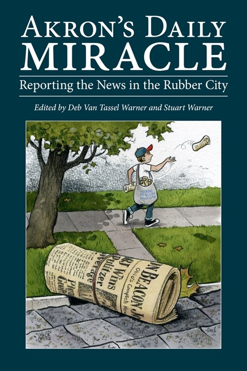 Akrons Daily Miracle: Reporting the News in the Rubber City (Paperback)
