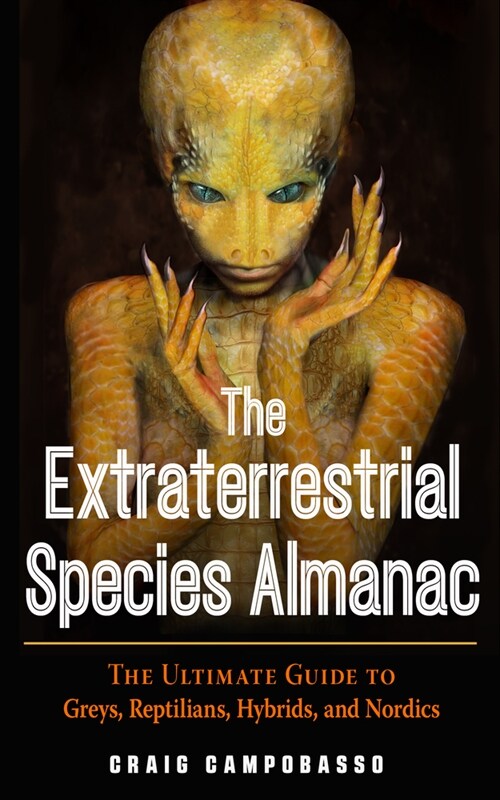 The Extraterrestrial Species Almanac: The Ultimate Guide to Greys, Reptilians, Hybrids, and Nordics (Paperback)