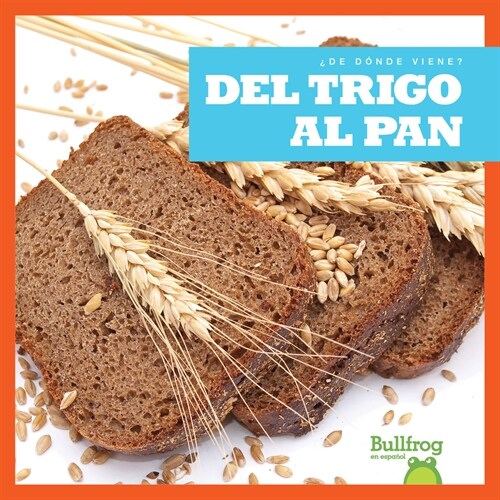 del Trigo Al Pan (from Wheat to Bread) (Library Binding)