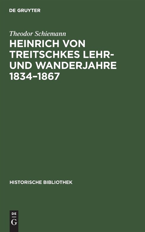 Heinrich Von Treitschkes Lehr- Und Wanderjahre 1834-1867 (Hardcover, 2, 2. Auflage. Rep)