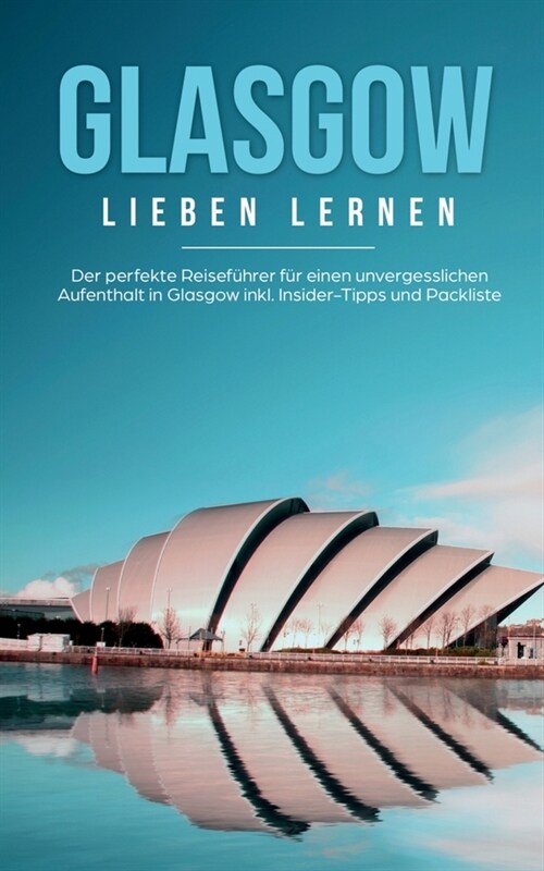 Glasgow lieben lernen: Der perfekte Reisef?rer f? einen unvergesslichen Aufenthalt in Glasgow inkl. Insider-Tipps und Packliste (Paperback)