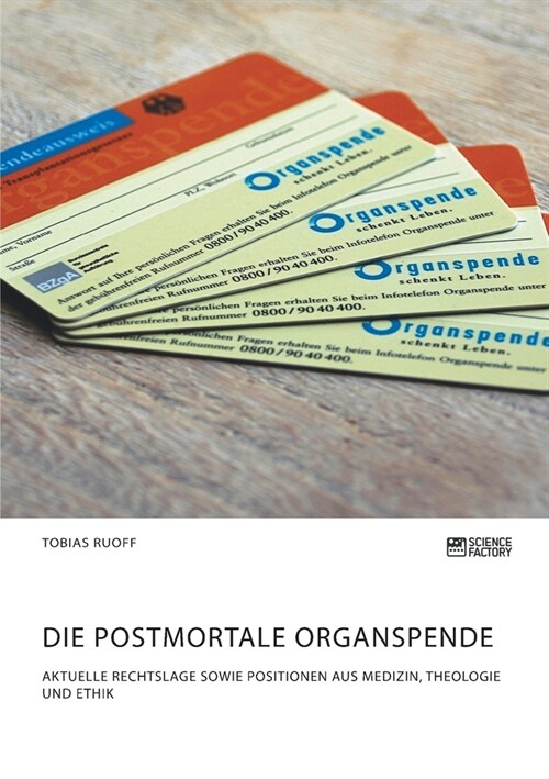 Die postmortale Organspende. Aktuelle Rechtslage sowie Positionen aus Medizin, Theologie und Ethik (Paperback)