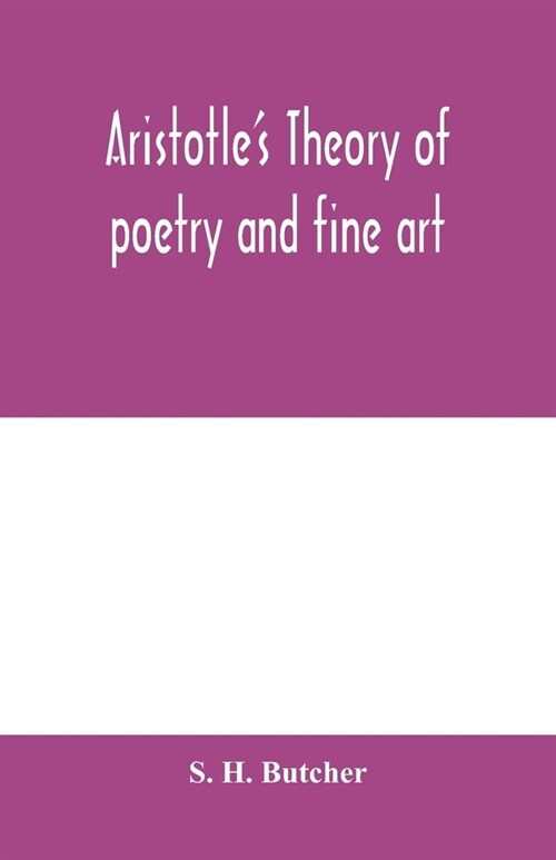 Aristotles theory of poetry and fine art: with a critical text and translation of the Poetics (Paperback)