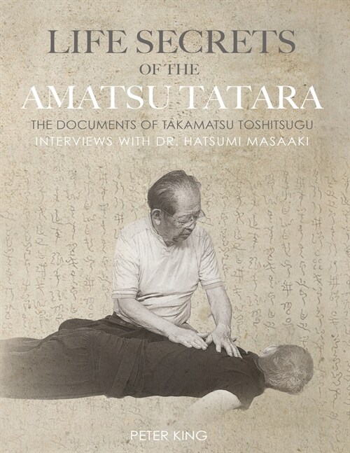 Life Secrets of the Amatsu Tatara: The Documents of Takamatsu Toshitsugu, Interviews with Hatsumi Masaaki (Paperback)