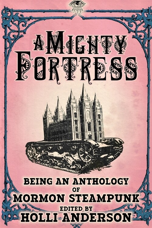 A Mighty Fortress: Being an Anthology of Mormon Steampunk (Paperback)