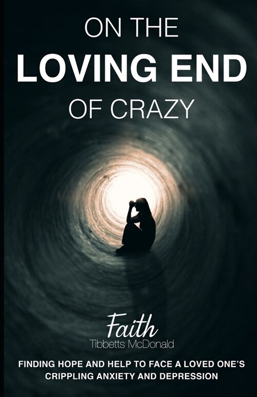 On the Loving End of Crazy: Finding Hope and Help to Face Your Loved Ones Crippling Anxiety and Depression (Paperback)