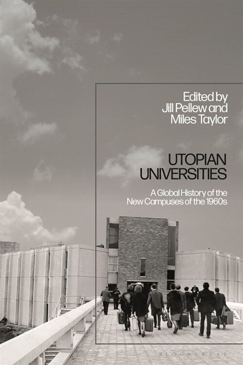 Utopian Universities : A Global History of the New Campuses of the 1960s (Hardcover)