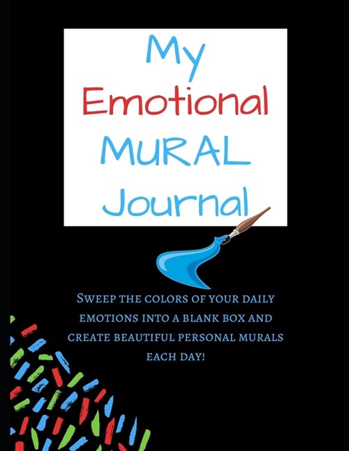 My Emotional Mural Journal: Sweep the colors of your daily emotions into a blank box and create beautiful personal murals each day! (Journal size (Paperback)