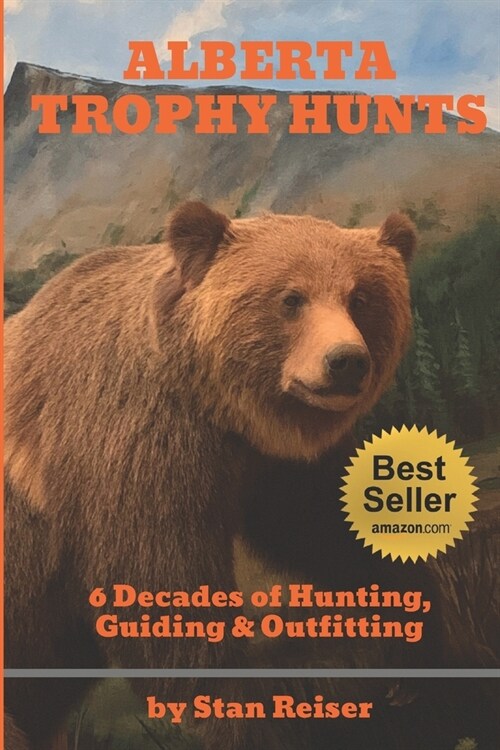 Alberta Trophy Hunts - Color Edition: 6 Decades of Hunting, Guiding & Outfitting (Paperback)