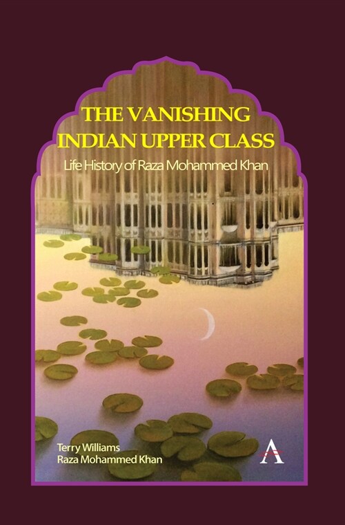 The Vanishing Indian Upper Class : Life History of Raza Mohammed Khan (Hardcover)