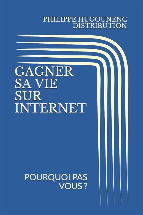 Gagner Sa Vie Sur Internet: Pourquoi Pas Vous ? (Paperback)