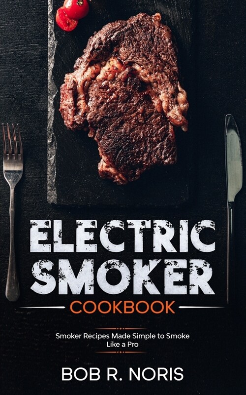 Electric Smoker cookbook: Smoker Recipes Made Simple to Smoke Like a Pro (Paperback)