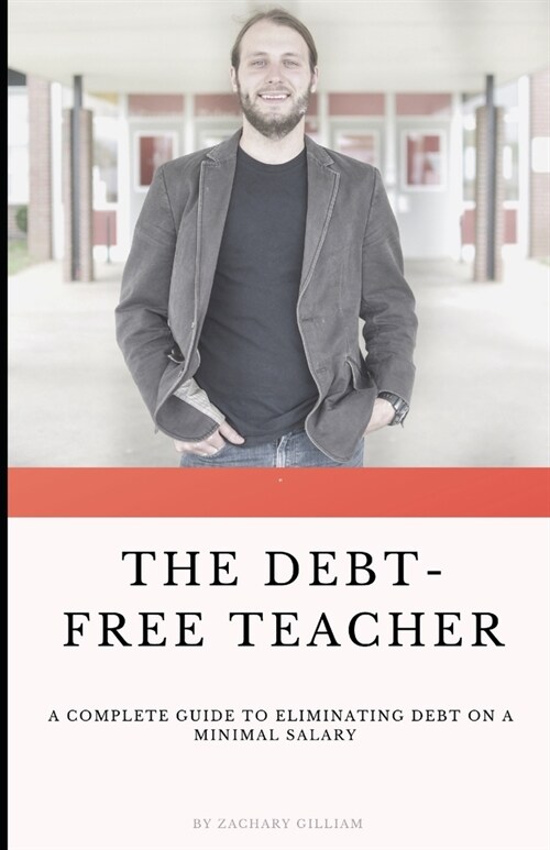 The Debt Free Teacher: A Complete Guide to Eliminating Debt on a Minimal Salary (Paperback)