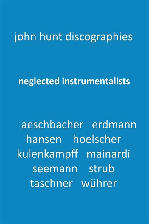 Neglected Instrumentalists - Adrian Aeschbacher, Eduard Erdmann, Conrad Hansen, Ludwig Hoelscher, Georg Kulenkampff, Enrico Mainardi, Carl Seemann, Ma (Paperback)