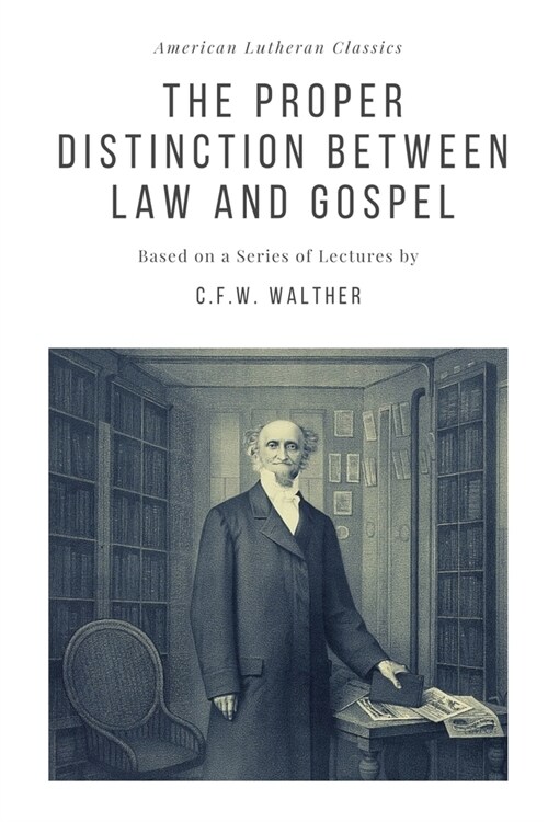 The Proper Distinction Between Law and Gospel: Based on a Series of Lectures by C.F.W. Walther (Paperback)