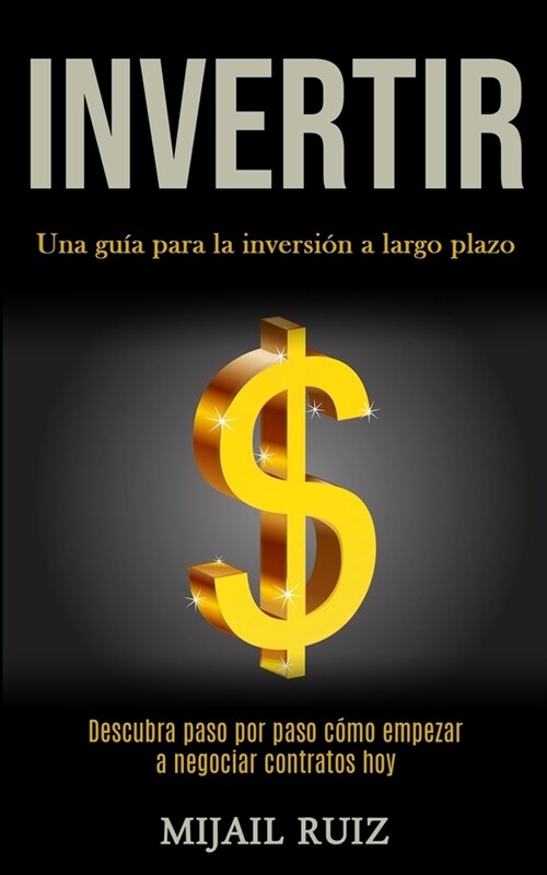 Invertir: Una gu? para la inversi? a largo plazo (Descubra paso por paso c?o empezar a negociar contratos hoy) (Paperback)