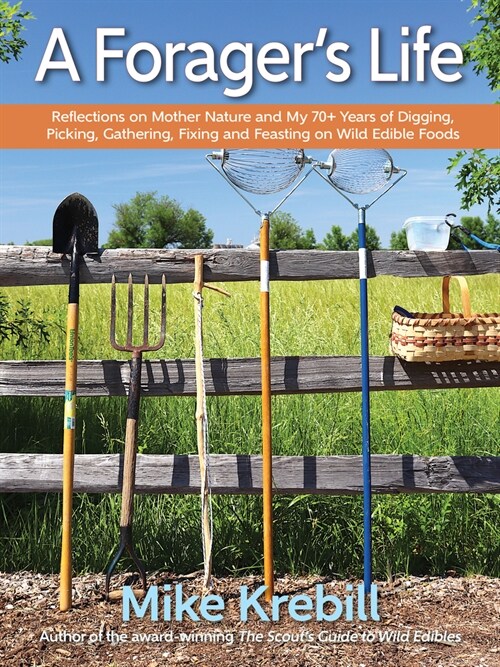 A Foragers Life : Reflections on Mother Nature and my 70+ years of Digging, Picking, Gathering, Fixing and Feasting on Wild Edible Foods (Paperback)