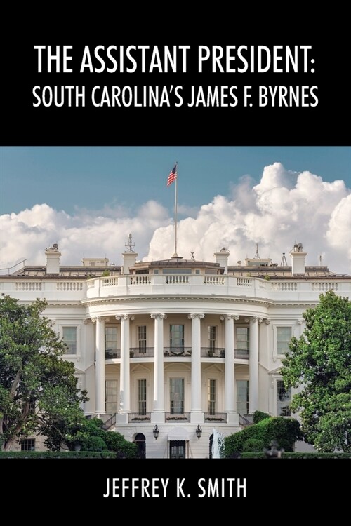 The Assistant President: South Carolinas James F. Byrnes (Paperback)