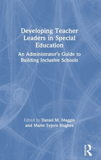 Developing Teacher Leaders in Special Education : An Administrator’s Guide to Building Inclusive Schools (Hardcover)