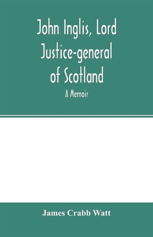 John Inglis, Lord Justice-general of Scotland: A memoir (Paperback)