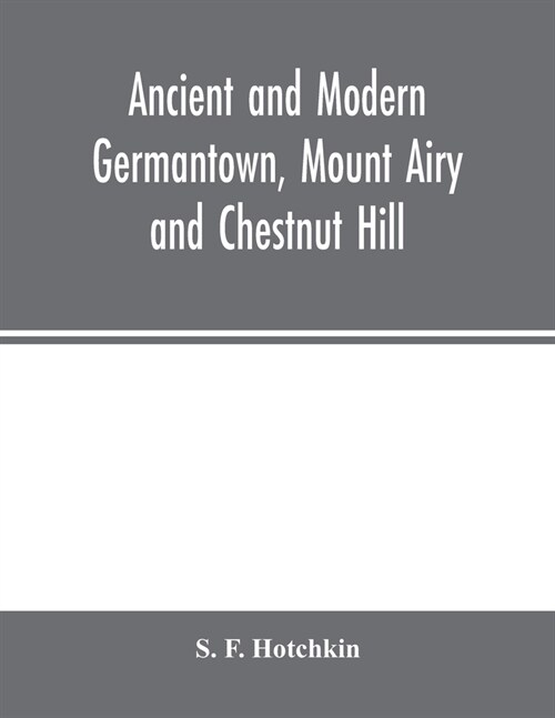 Ancient and modern Germantown, Mount Airy and Chestnut Hill (Paperback)