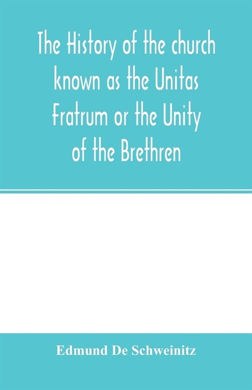 The history of the church known as the Unitas Fratrum or the Unity of the Brethren: founded by the followers of John Hus, the Bohemian reformer and ma (Paperback)