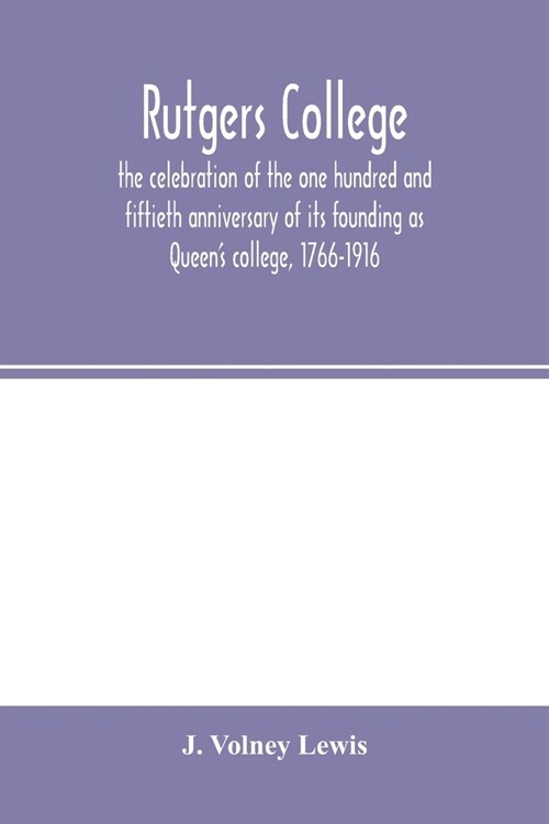 Rutgers College; the celebration of the one hundred and fiftieth anniversary of its founding as Queens college, 1766-1916 (Paperback)