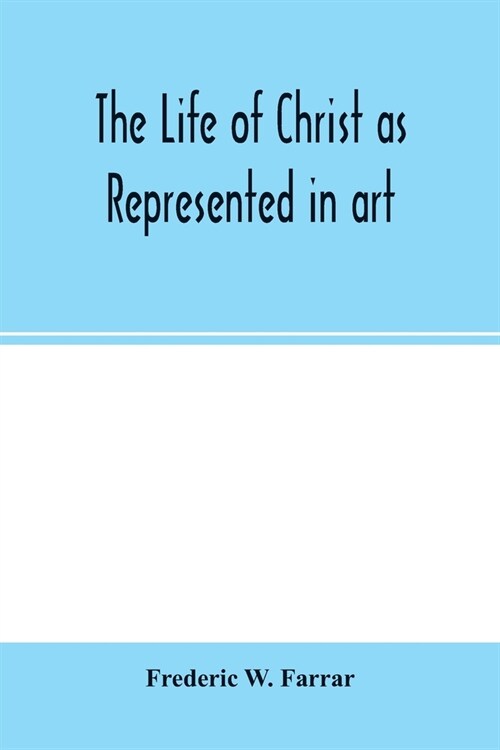 The life of Christ as represented in art (Paperback)