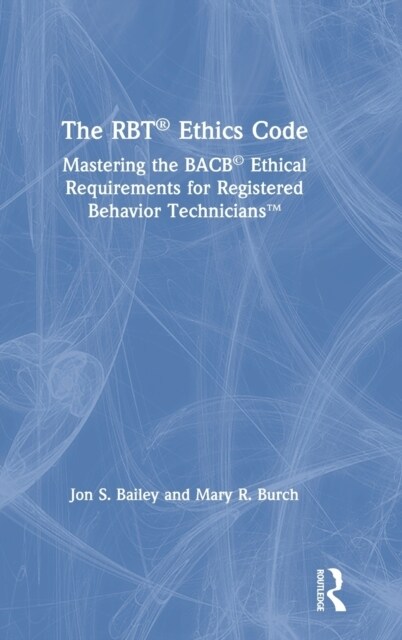 The RBT® Ethics Code : Mastering the BACB© Ethical Requirements for Registered Behavior Technicians™ (Hardcover)