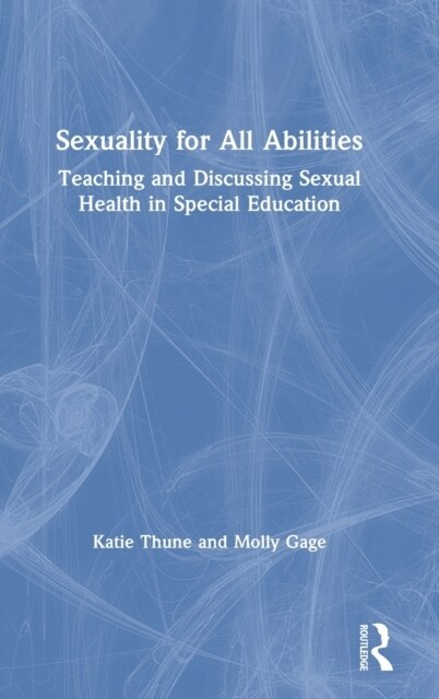 Sexuality for All Abilities : Teaching and Discussing Sexual Health in Special Education (Hardcover)