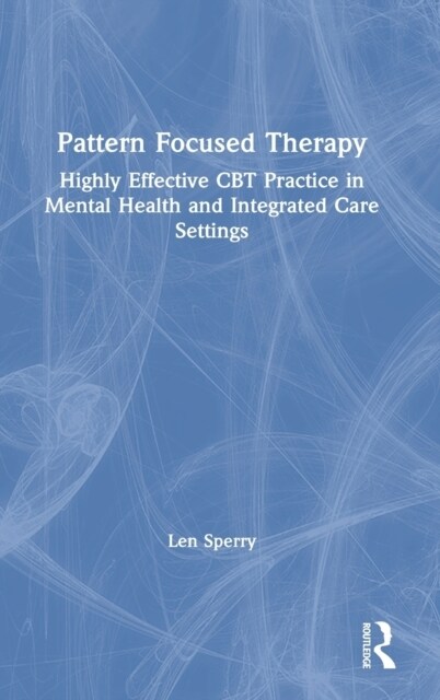 Pattern Focused Therapy : Highly Effective CBT Practice in Mental Health and Integrated Care Settings (Hardcover)