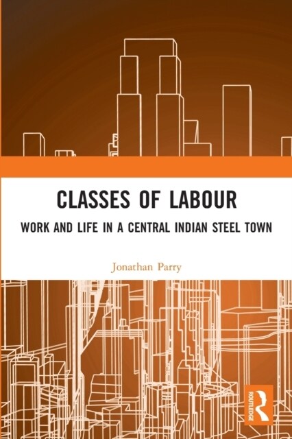 Classes of Labour : Work and life in a central Indian steel town (Paperback)