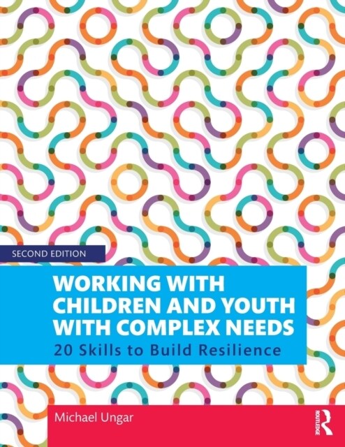 Working with Children and Youth with Complex Needs : 20 Skills to Build Resilience (Paperback, 2 ed)