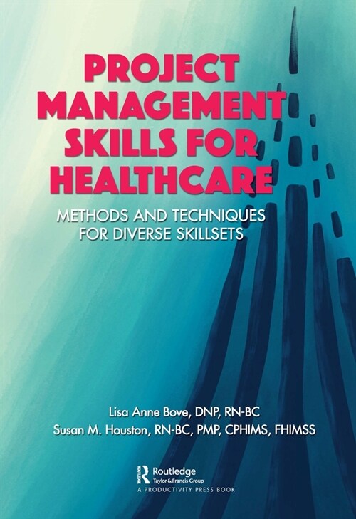 Project Management Skills for Healthcare : Methods and Techniques for Diverse Skillsets (Hardcover)