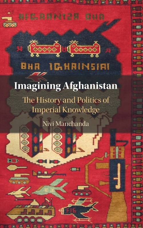Imagining Afghanistan : The History and Politics of Imperial Knowledge (Hardcover)