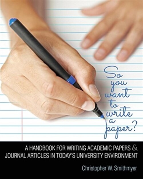 So You Want to Write a Paper? a Handbook for Writing Academic Papers and Journal Articles in Todays University Environment (Paperback)