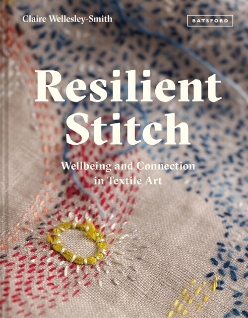 Resilient Stitch : Wellbeing and Connection in Textile Art (Hardcover)