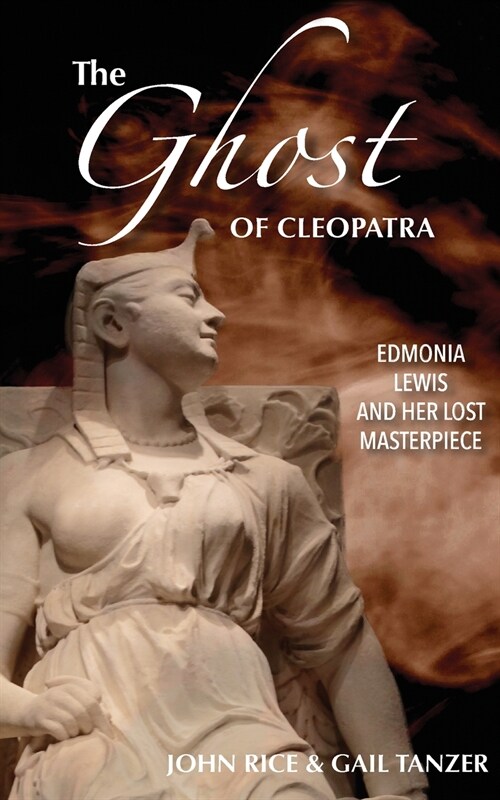 The Ghost of Cleopatra: Edmonia Lewis and Her Lost Masterpiece (Paperback)